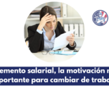 Incremento salarial, la motivación más importante para cambiar de trabajo
