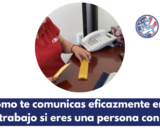 ¿Cómo te comunicas eficazmente en el trabajo si eres una persona con discapacidad?