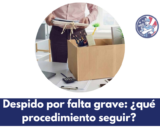 Despido por falta grave: ¿qué procedimiento seguir?