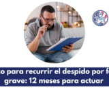 Plazo para recurrir el despido por falta grave: 12 meses para actuar
