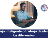¿Trabajo inteligente o trabajo desde casa? las diferencias
